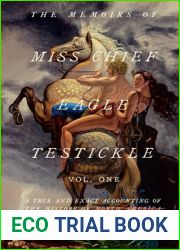The Memoirs of Miss Chief Eagle Testickle: Vol. 1: A True and Exact Accounting of the History of Turtle Island