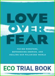 Love over Fear: Facing Monsters, Befriending Enemies, and Healing Our Polarized World