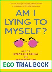 Am I Lying to Myself?: How To Overcome Denial and See the Truth