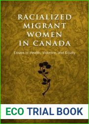 Racialized Migrant Women in Canada: Essays on Health, Violence and Equity