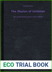 The Illusion of Inclusion: The Untold Political Story of San Antonio (Center for Mexican American Studies, History, Culture and Society Series)