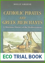Catholic Pirates and Greek Merchants: A Maritime History of the Early Modern Mediterranean (Princeton Modern Greek Studies, 24)