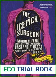 The Icepick Surgeon: Murder, Fraud, Sabotage, Piracy, and Other Dastardly Deeds Perpetrated in the Name of Science