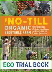 The No-Till Organic Vegetable Farm: How to Start and Run a Profitable Market Garden That Builds Health in Soil, Crops, and Communities