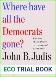 Where Have All the Democrats Gone?: The Soul of the Party in the Age of Extremes
