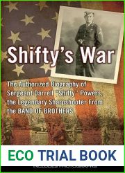 Shifty|s War: The Authorized Biography of Sergeant Darrell and quot;Shifty and quot; Powers, the Legendary Sharpshooter from the Band of Brothers