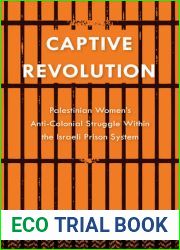 Captive Revolution: Palestinian Women|s Anti-Colonial Struggle within the Israeli Prison System