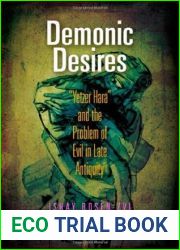 Demonic Desires: and quot;Yetzer Hara and quot; and the Problem of Evil in Late Antiquity (Divinations: Rereading Late Ancient Religion)