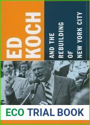Ed Koch and the Rebuilding of New York City (Columbia History of Urban Life)