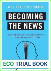 Becoming the News: How Ordinary People Respond to the Media Spotlight