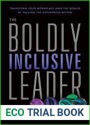 The Boldly Inclusive Leader: Transform Your Workplace (and the World) by Valuing the Differences Within