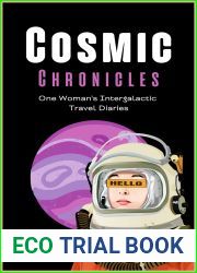 Cosmic Chronicles: One Woman|s Intergalactic Travel Diaries - Unraveling the Mysteries of Space Exploration and Alien Life Through a Bold, Empowering, … the Cosmos (Unusual but Oddly Amusing)