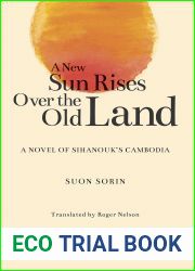 A New Sun Rises Over the Old Land: A Novel of Sihanouk|s Cambodia