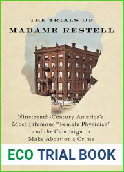 The Trials of Madame Restell: Nineteenth-Century America|s Most Infamous Female Physician and the Campaign to Make Abortion a Crime