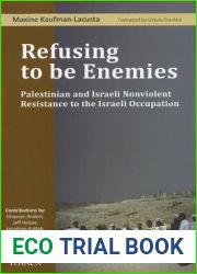 Refusing to Be Enemies: Palestinian and Israeli Nonviolent Resistance to the Israeli Occupation