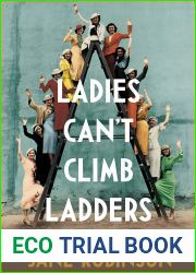 Ladies Can|t Climb Ladders: Early Adventures of Working Women, the Professional Life and the Glass Ceiling.