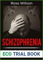 Schizophrenia: Understanding Schizophrenia, and how it can be managed, treated, and improved