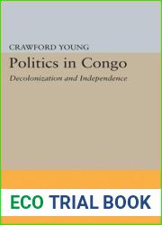 Politics in Congo: Decolonization and Independence (Princeton Legacy Library, 2313)