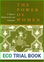 The Power of Women: A and quot;Topos and quot; in Medieval Art and Literature (Anniversary Collection)
