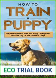How to Train a Puppy: The Perfect Guide to Start Your Puppy Off Right and Raise the Dog of your Dream in 7 days