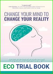 Change Your Mind to Change Your Reality: How Shifting Your Thinking Can Unlock Your Health, Your Relationships, and Your Peace of Mind