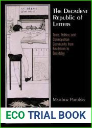 The Decadent Republic of Letters: Taste, Politics, and Cosmopolitan Community from Baudelaire to Beardsley (Haney Foundation Series)
