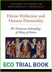 Divine Perfection and Human Potentiality: The Trinitarian Anthropology of Hilary of Poitiers (Oxford Studies in Historical Theology)
