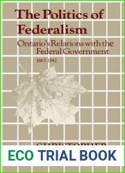 The Politics of Federalism: Ontario|s Relations with the Federal Government. 1867-1942 (Heritage)