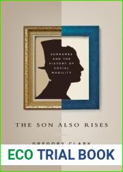 The Son Also Rises: Surnames and the History of Social Mobility (The Princeton Economic History of the Western World, 49)