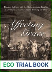 Affecting Grace: Theatre, Subject, and the Shakespearean Paradox in German Literature from Lessing to Kleist (German and European Studies)