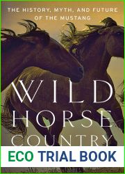 Wild Horse Country: The History, Myth, and Future of the Mustang