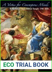 A Virtue for Courageous Minds: Moderation in French Political Thought, 1748-1830