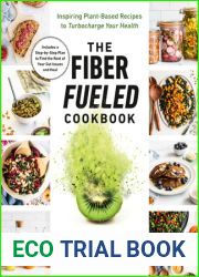 The Fiber Fueled Cookbook: Inspiring Plant-Based Recipes to Turbocharge Your Health