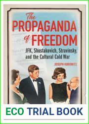 The Propaganda of Freedom: JFK, Shostakovich, Stravinsky, and the Cultural Cold War (Music in American Life)