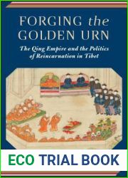 Forging the Golden Urn: The Qing Empire and the Politics of Reincarnation in Tibet