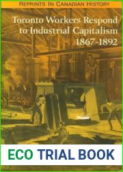 Toronto Workers Respond to Industrial Capitalism, 1867-1892 (Reprints in Canadian History)