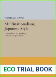 Multinationalism, Japanese Style: The Political Economy of Outward Dependency (Princeton Legacy Library, 760)