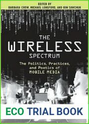 The Wireless Spectrum: The Politics, Practices, and Poetics of Mobile Media (Digital Futures)