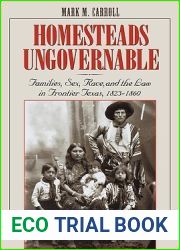 Homesteads Ungovernable: Families, Sex, Race, and the Law in Frontier Texas, 1823-1860 (Jack and Doris Smothers Series in Texas History, Life, and Culture, Number Three)