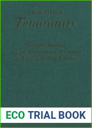 Practising Femininity: Domestic Realism and the Performance of Gender in Early Canadian Fiction (Theory Culture)