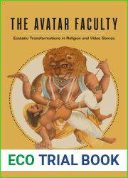 The Avatar Faculty: Ecstatic Transformations in Religion and Video Games (Volume 16) (Ethnographic Studies in Subjectivity)