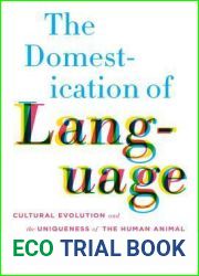 The Domestication of Language: Cultural Evolution and the Uniqueness of the Human Animal