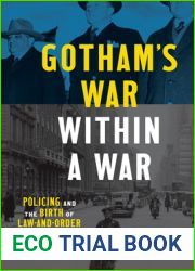 Gotham|s War within a War: Policing and the Birth of Law-and-Order Liberalism in World War II-Era New York City (Justice, Power, and Politics)