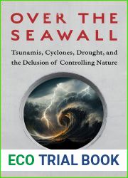 Over the Seawall: Tsunamis, Cyclones, Drought, and the Delusion of Controlling Nature