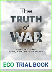 The Truth of War: Lethality in Combat, a Study of the Real Nature of Battle