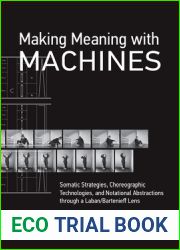 Making Meaning with Machines: Somatic Strategies, Choreographic Technologies, and Notational Abstractions through a Laban Bartenieff Lens