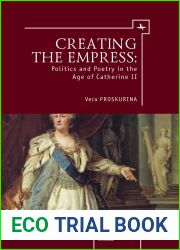 Creating the Empress: Politics and Poetry in the Age of Catherine II