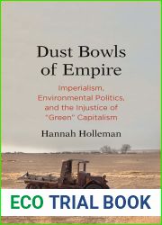 Dust Bowls of Empire: Imperialism, Environmental Politics, and the Injustice of and quot;Green and quot; Capitalism (Yale Agrarian Studies Series)