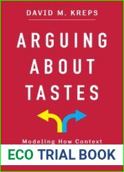Arguing About Tastes: Modeling How Context and Experience Change Economic Preferences (Kenneth J. Arrow Lecture Series)