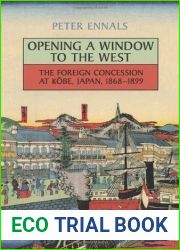 Opening a Window to the West: The Foreign Concession at Kobe, Japan, 1868-1899 (Japan and Global Society) by Peter Ennals (2013-12-13)